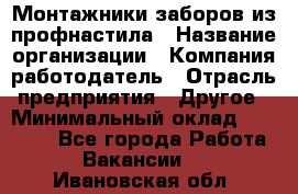 Монтажники заборов из профнастила › Название организации ­ Компания-работодатель › Отрасль предприятия ­ Другое › Минимальный оклад ­ 25 000 - Все города Работа » Вакансии   . Ивановская обл.